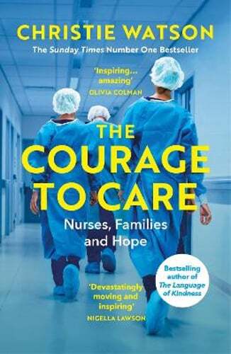The Courage to Care: Nurses, Families and Hope by Christie Watson: Used