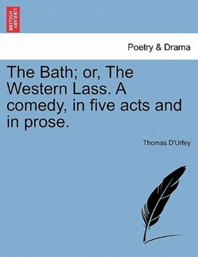 The Bath; or, The Western Lass. A comedy, in five acts and in prose., Brand N...