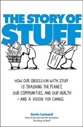 The Story of Stuff: How Our Obsession with Stuff Is Trashing the Planet,  - GOOD