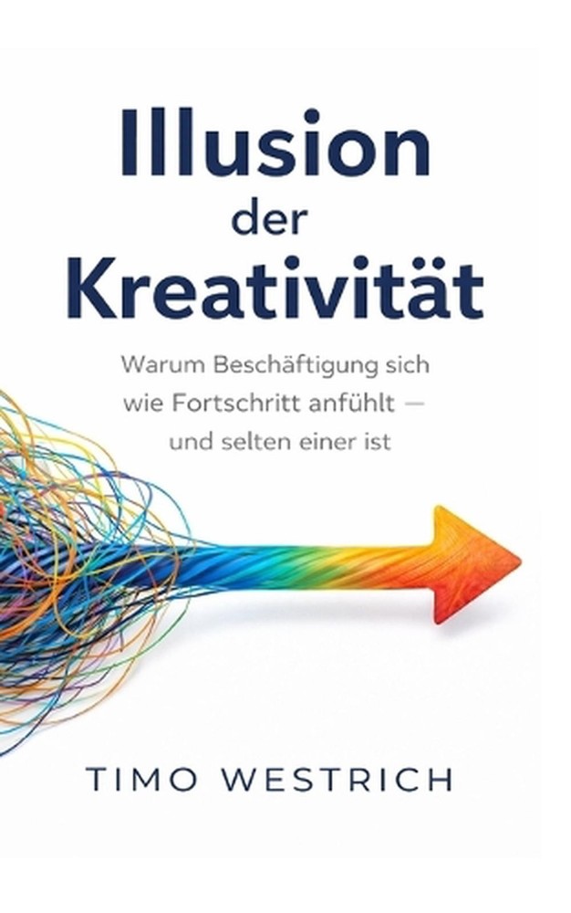 Illusion der Kreativitt: Warum Besch?ftigung sich wie Fortschritt anf?hlt - und