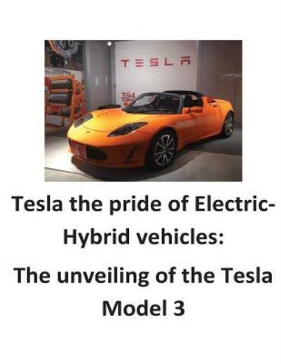Tesla The Pride Of Electric-Hybrid Vehicles: The Unveiling Of The Tesla Model 3