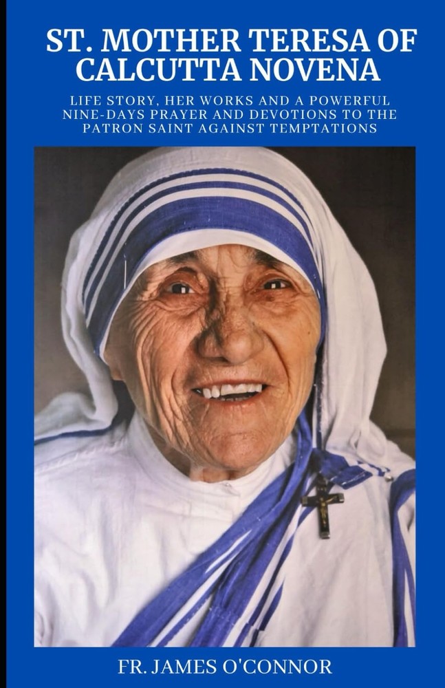 St. Mother Teresa of Calcutta Novena: Life story, Her Works And A Powerful Nine-