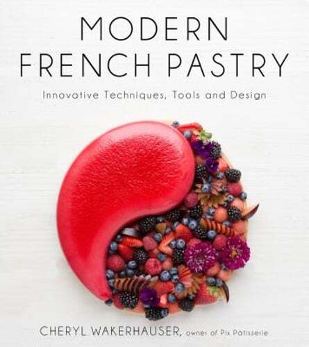 Modern French Pastry: Innovative Techniques, Tools and Design by Wakerhauser