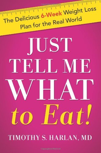Just Tell Me What to Eat!: The Delicious 6-Week Weight Loss Plan for the Rea...