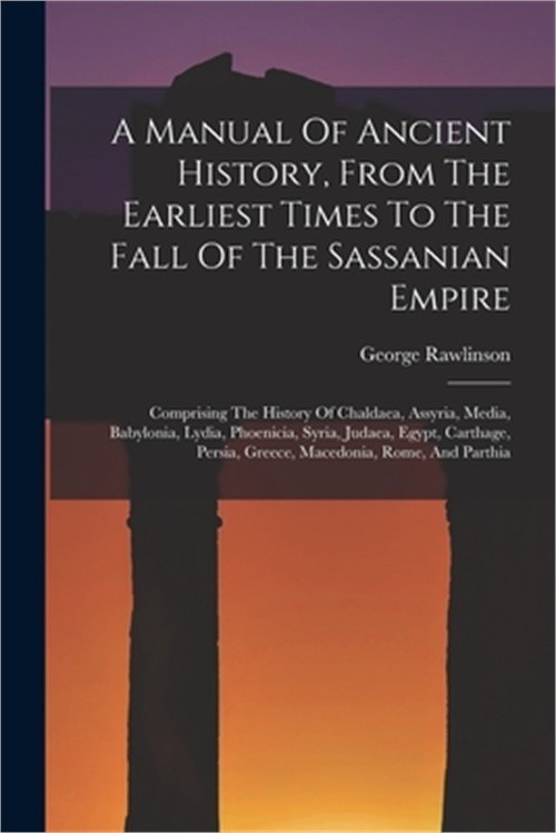 A Manual Of Ancient History, From The Earliest Times To The Fall Of The Sassania