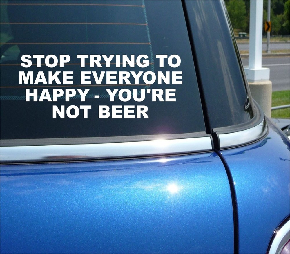 Stop trying to please everyone funny not beer decal sticker
