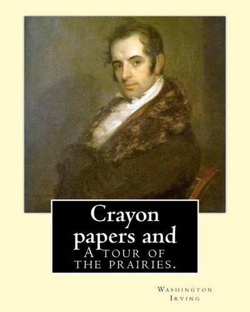 Crayon papers and A tour of the prairies. By: Washington Irving by Washington Ir