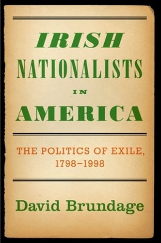 Irish Nationalists in America: The Politics of Exile, 1798-1998 by Brundage: New