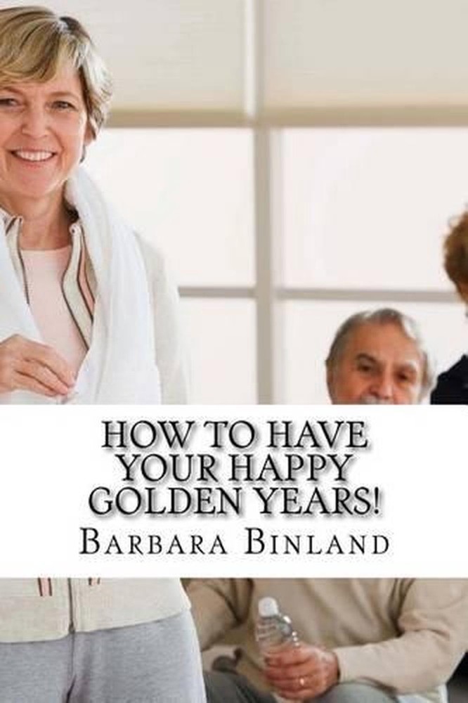 How To Have Your Happy Golden Years!: A self-help guide for Golden Oldies.... by