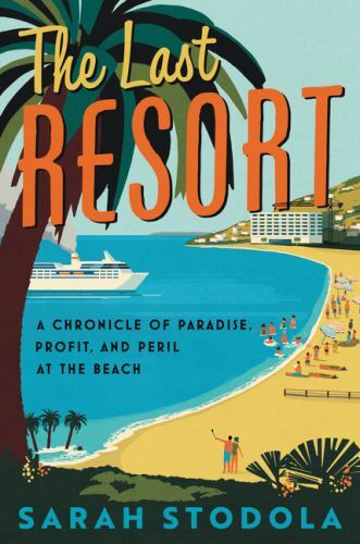 The Last Resort: A Chronicle of Paradise, Profit, and Peril at the Beach - Stodo