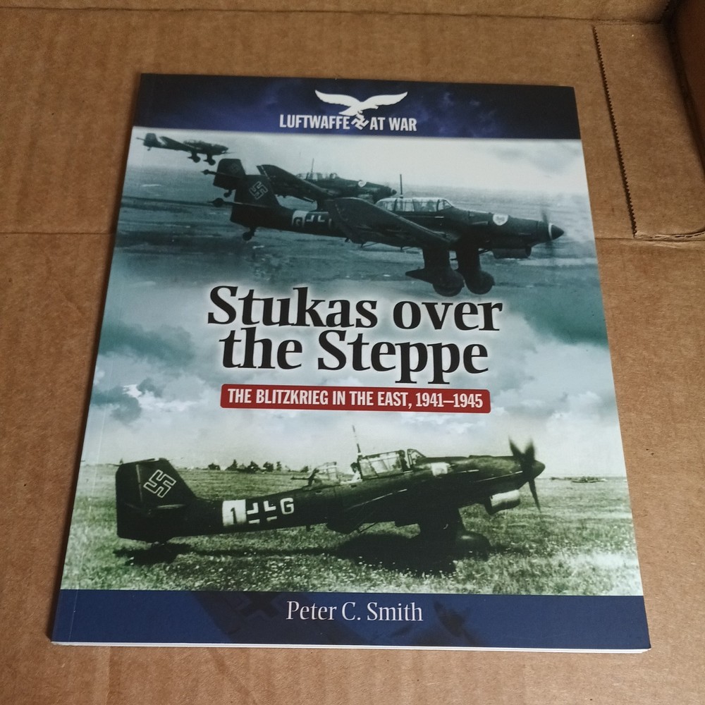 Stukas Over the Steppe: The Blitzkrieg in the East, 1941–1945 (Luftwaffe at War)
