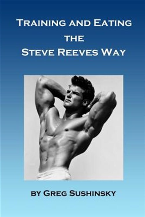 Training and Eating the Steve Reeves Way, Paperback by Sushinsky, Greg, Brand...