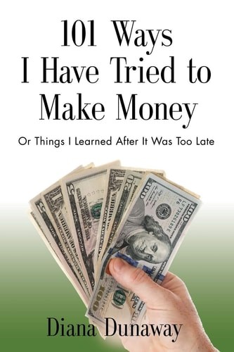 101 Ways I Have Tried to Make Money: or Things I Learned After It Was Too Late b