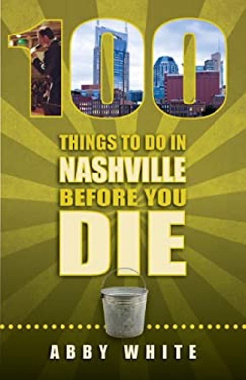 100 Must-Do Activities in Nashville Before You Die by Abby White