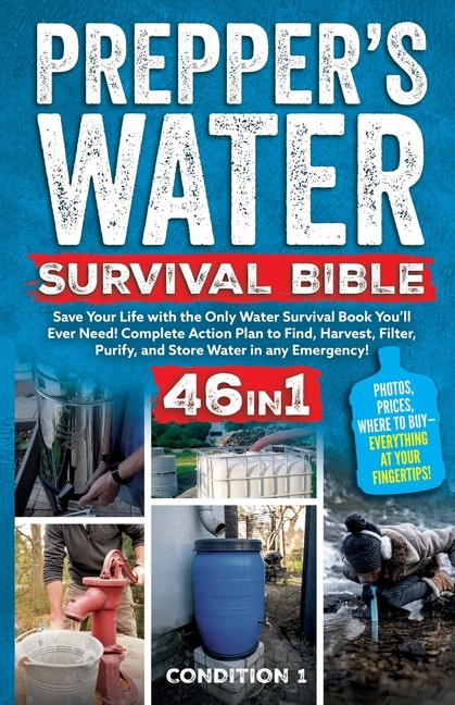 Prepper's Water Survival Bible: Save Your Life With The Only...