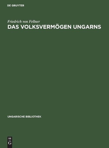 Friedrich Von Fellner Das Volksvermögen Ungarns (Hardback) Ungarische Bibliothek