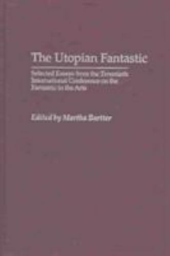 The Utopian Fantastic: Selected Essays from the Twentieth International Conferen