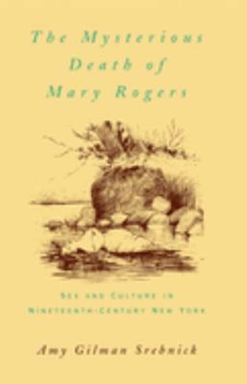 The Mysterious Death of Mary Rogers : Sex and Culture in Nineteen