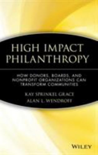 High Impact Philanthropy: How Donors, Boards, and Nonprofit Organizations Can Tr