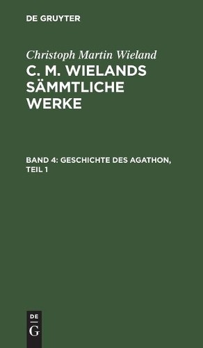 Christoph Martin Wieland Geschichte Des Agathon, Teil 1 (Hardback)