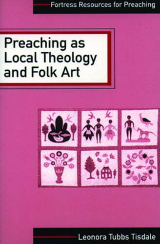 Preaching as Local Theology and Folk Art by Leonora Tubbs Tisdale: Used