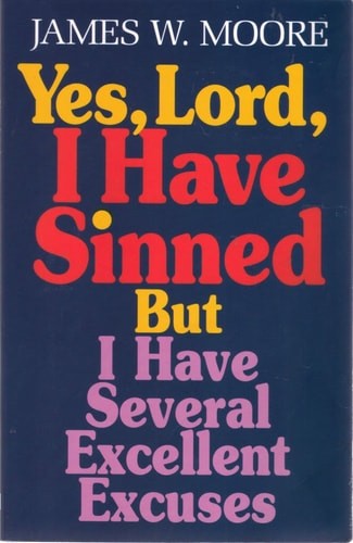 Yes, Lord, I Have Sinned: But I Have Several Excellent Excuses (Behind the Pages
