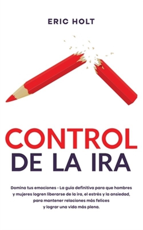 Control De La Ira: Domina tus emociones - La gu�a definitiva para que hombres y