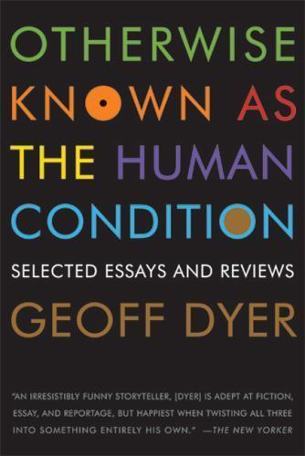 Otherwise Known As the Human Condition : Selected Essays and Reviews 1989-201...