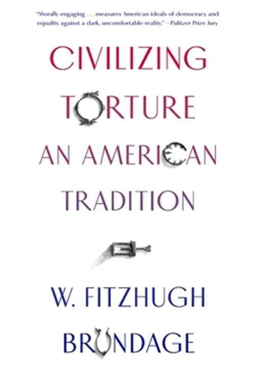 Civilizing Torture: An American Tradition (Paperback or Softback)