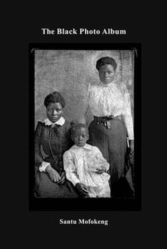 Santu Mofokeng’s The Black Photo Album Look at Me 1890 New Edition