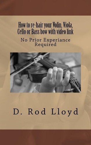 D Rod Lloyd How to re-hair your violin, viola, cello or bass bow wit (Paperback)Another great item from Rarewaves USA | Free delivery!