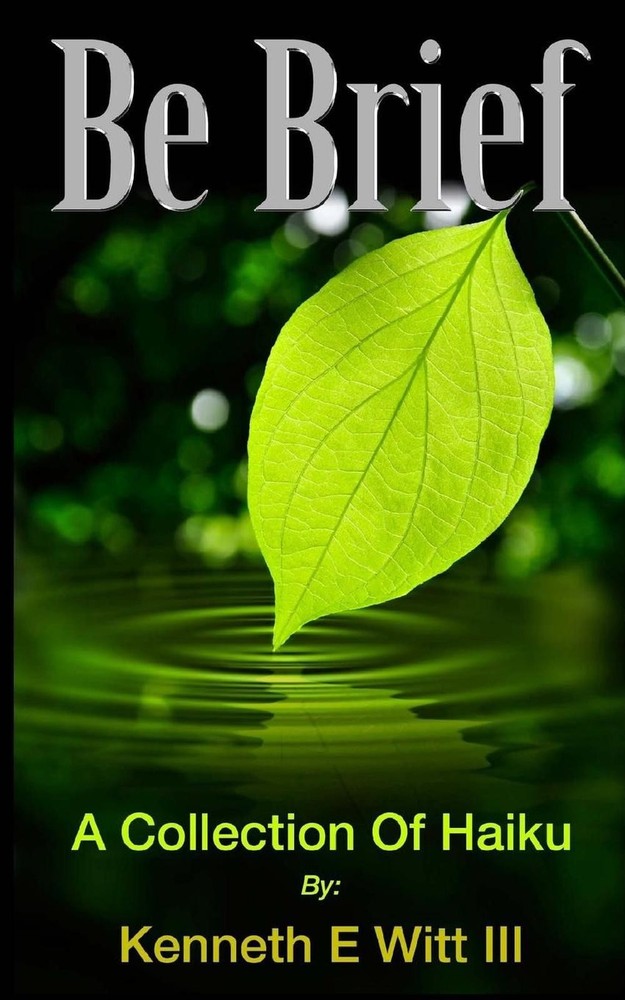 Be Brief: A Collection Of Haiku by Kenneth E. Witt III (English) Paperback Book