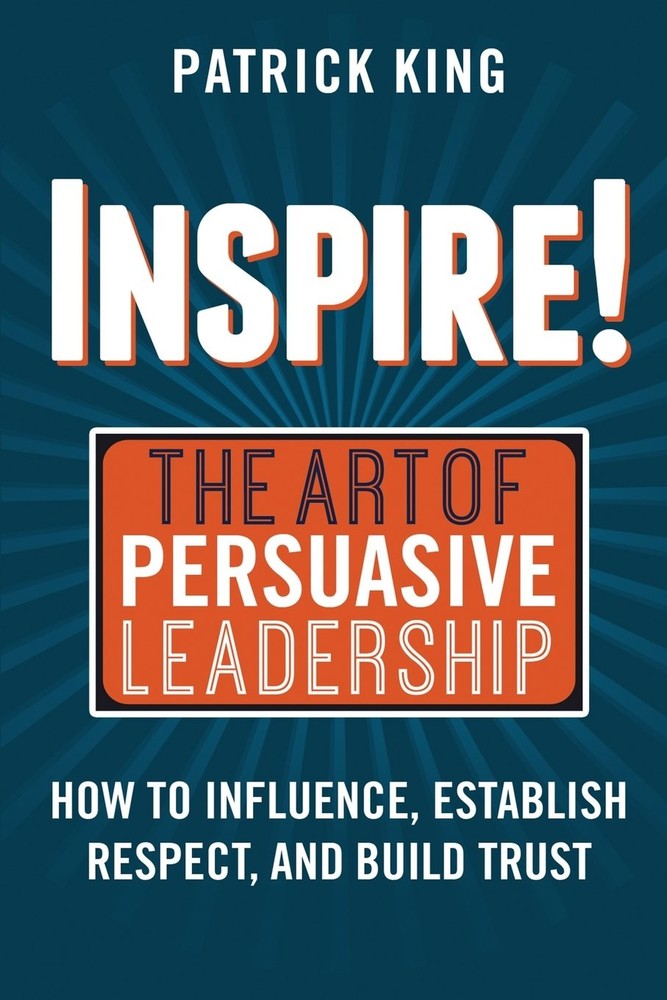 Inspire! The Art of Persuasive Leadership
