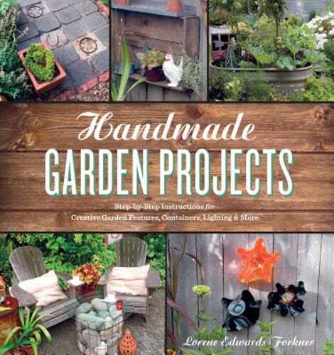 Handmade Garden Projects: Step-By-Step Instructions for Creative Garden Features