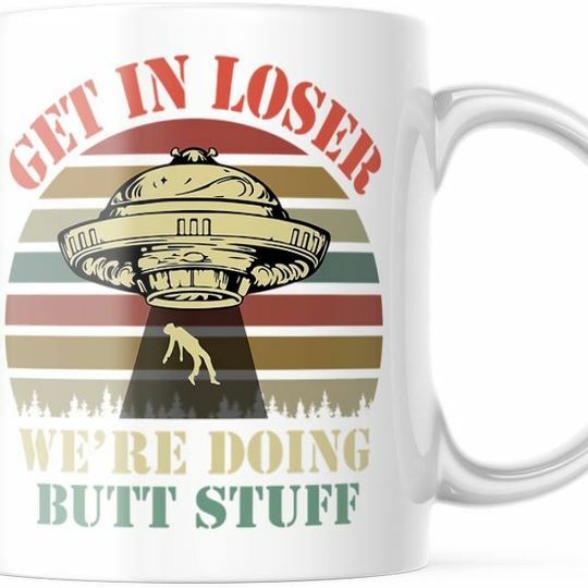 Funny Alien UFO Coffee Mug. Get In Looser We're Doing Butt Stuff 11OZ Cup M776