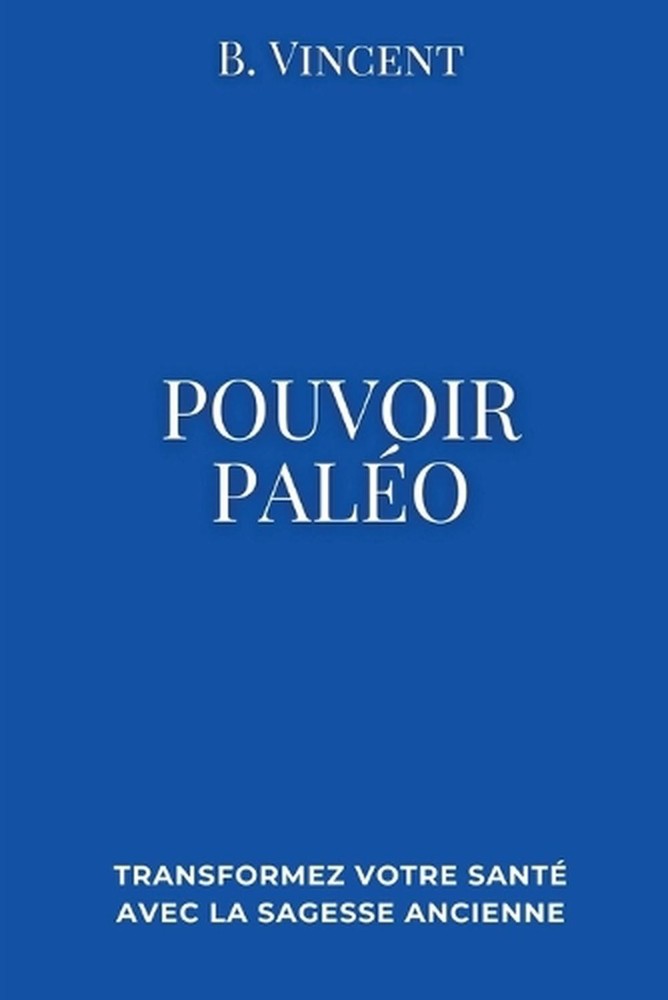Pouvoir paleo: Transformez votre sant? avec la sagesse ancienne by B. Vincent (F