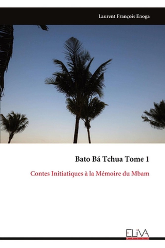 Bato B Tchua Tome 1: Contes Initiatiques ? la M?moire du Mbam by Laurent Fran?oi