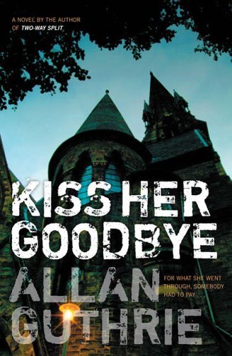 Kiss Her Goodbye By Allan Guthrie. 9781904598770
