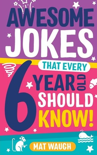 Awesome Jokes That Every 6 Year Old Should Know!: Bucketloads of rib ticklers, t