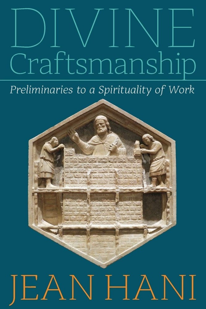 Divine Craftsmanship: Preliminaries to a Spirituality of Work by Jean Hani