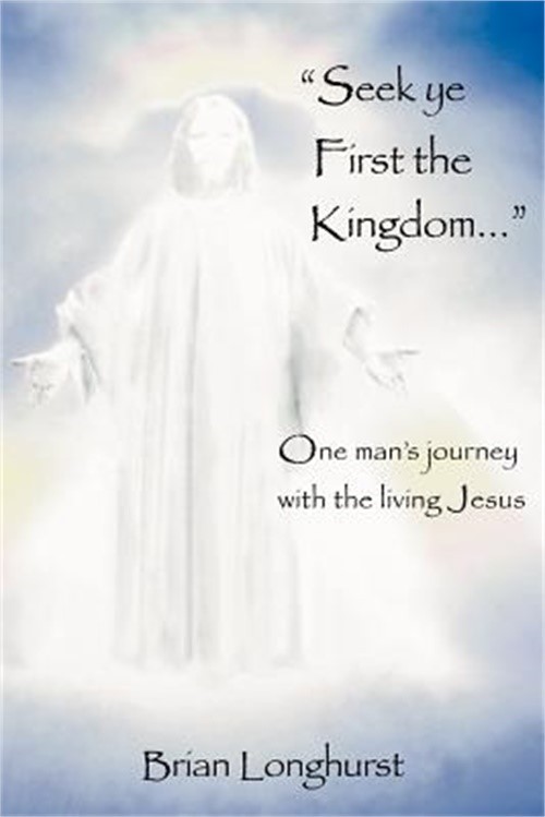 Seek Ye First the Kingdom: One Man's Journey with the Living Jesus (Paperback or