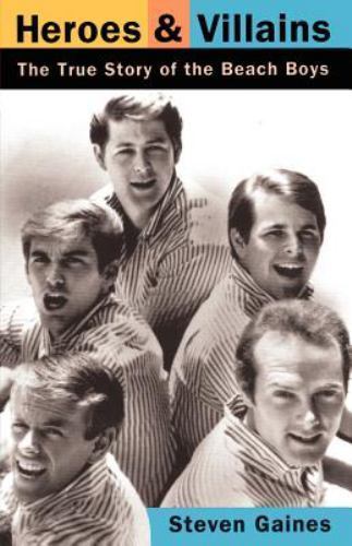 Heroes and Villains : The True Story of the Beach Boys by Steven Gaines...