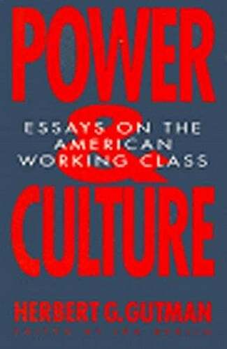 Power and Culture: Essays on the American Working Class by Herbert George Gutman
