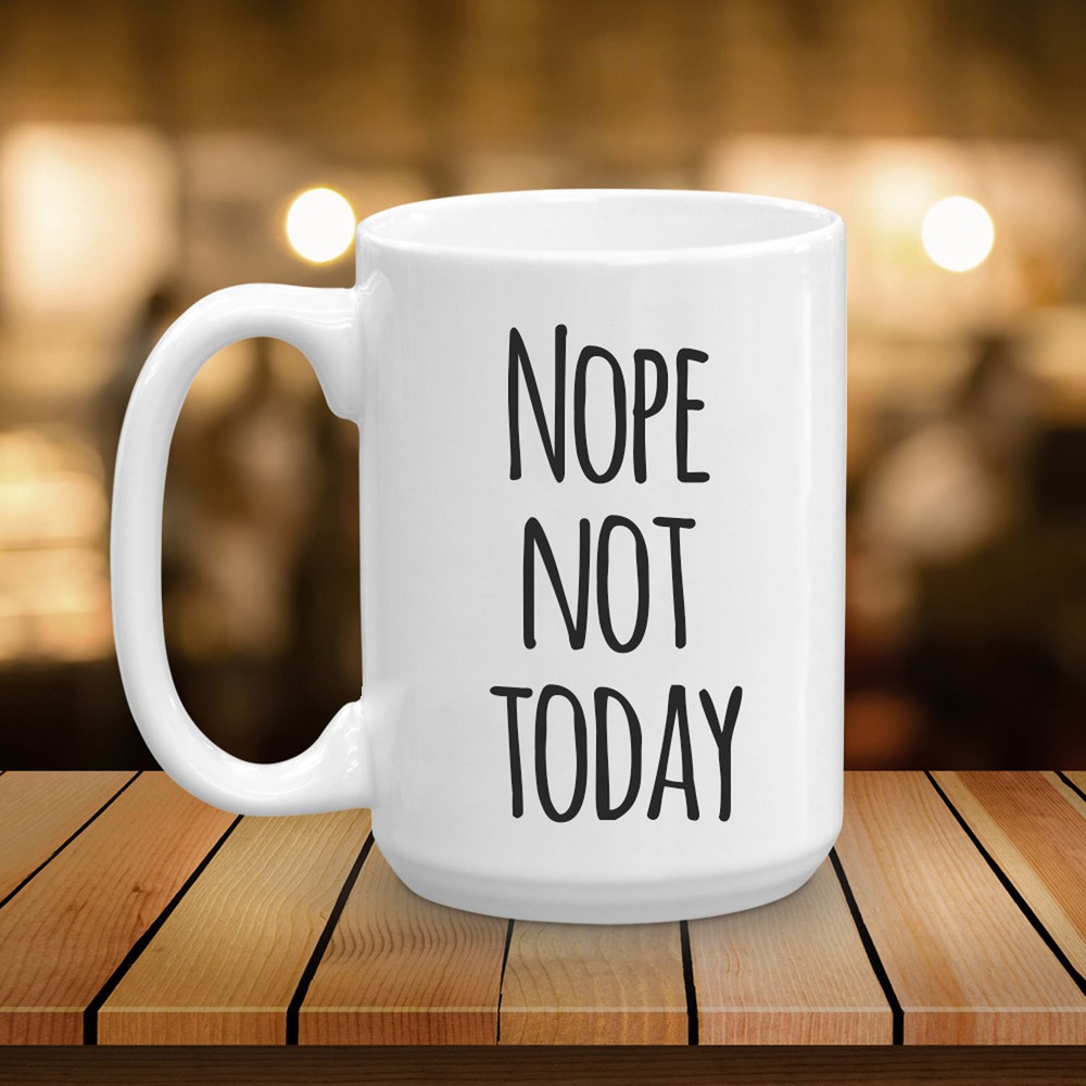 Nope Not Today Mug Personalized Mug Funny Sayings Mug Inspirational Mug Drinking