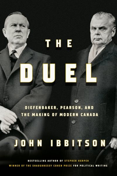 Duel : Diefenbaker, Pearson and the Making of Modern Canada, Hardcover by Ibb...
