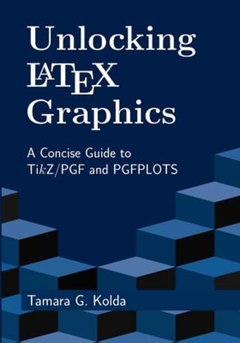 Unlocking LaTeX Graphics: A Concise Guide to TikZ/PGF and PGFPLOTS by Kolda: New