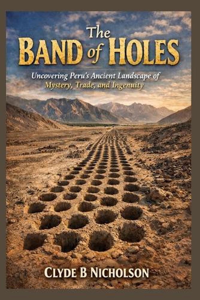 The Band of Holes: Uncovering Peru's Ancient Landscape of Mystery, Trade, and In