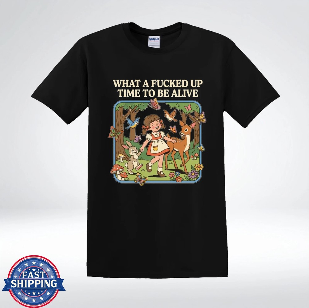 What A F*cked Up Time To Be Alive Shirt Funny Dark Humor T-Shirt S - 4XL