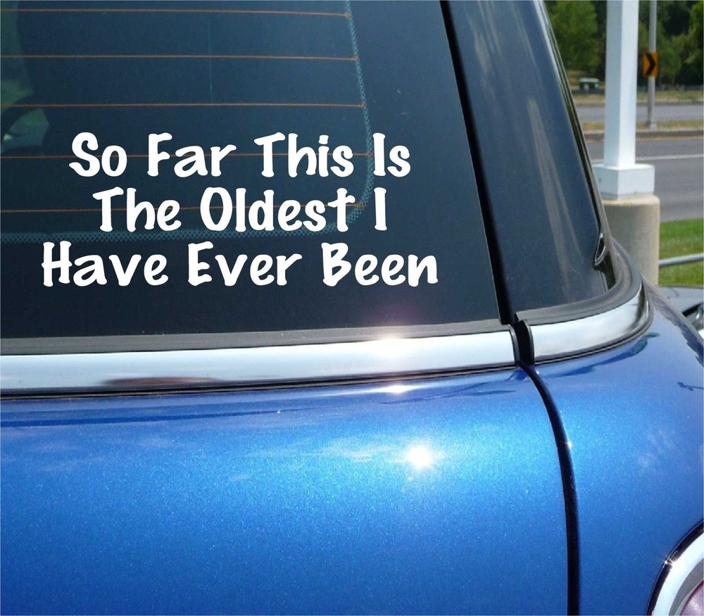 SO FAR THIS IS THE OLDEST I HAVE EVER BEEN DECAL STICKER FUNNY AGE BIRTHDAY CAR