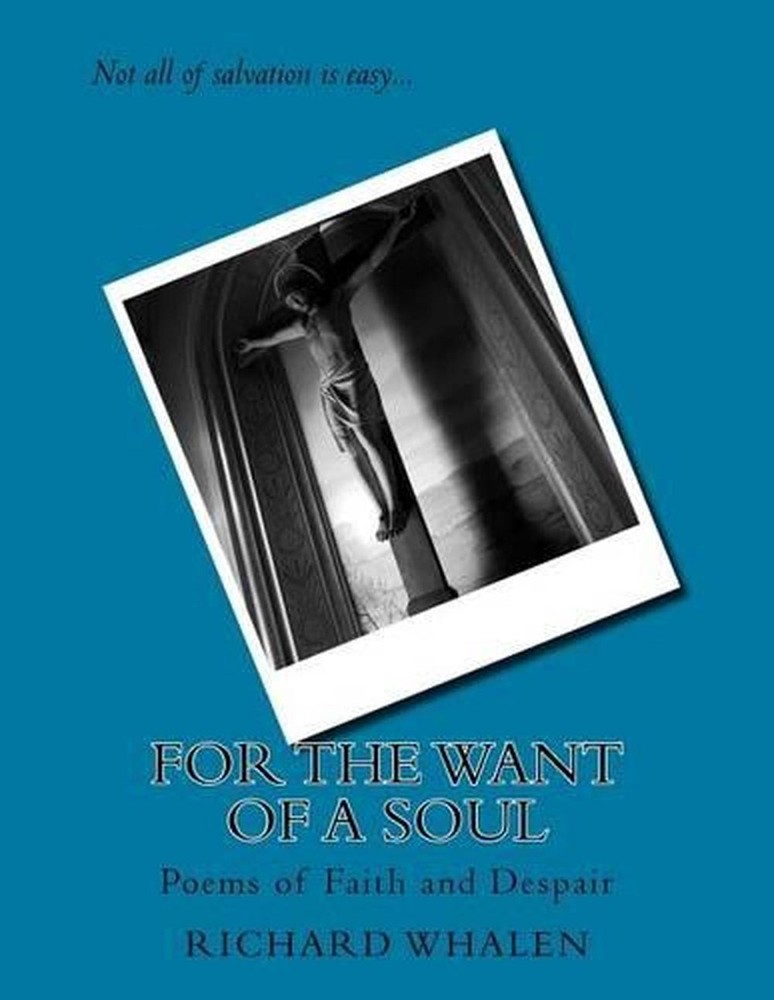For The Want of A Soul: Poems of Faith and Despair by Richard Whalen (English) P
